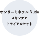 オンリーミネラル Nudeスキンケアトライアルセット