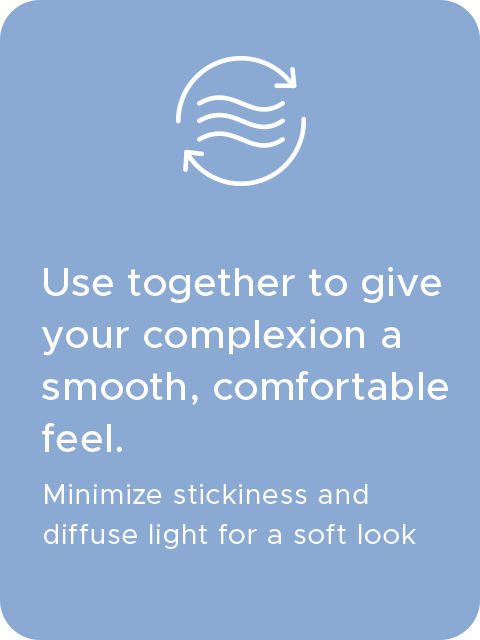 Use together to give your complexion a smooth, comfortable feel.