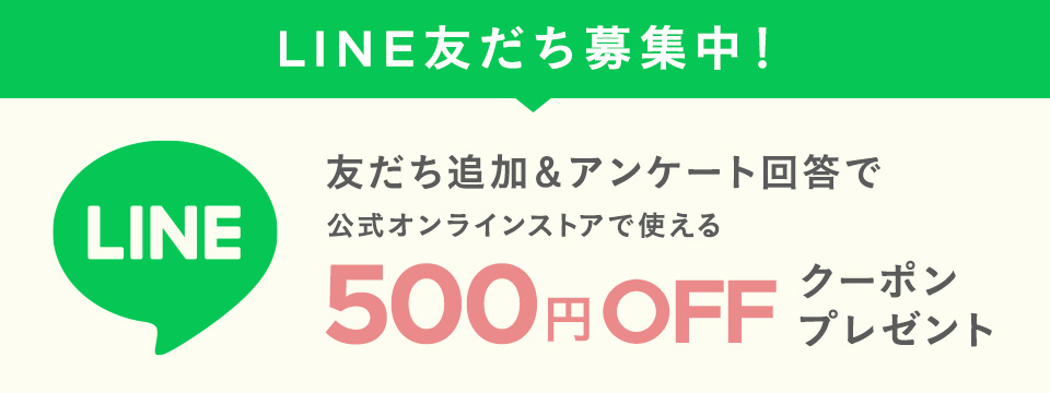 LINE友だち募集中！友だち追加＆アンケート回答で公式オンラインストアで使える500円OFFクーポンプレゼント