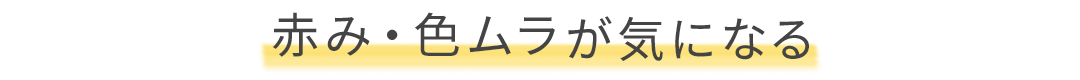 赤み・色ムラが気になる